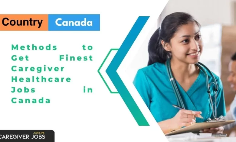 Methods to Get Finest Caregiver Healthcare Jobs in Canada