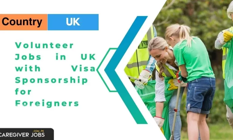 Volunteer Jobs in UK with Visa Sponsorship for Foreigners